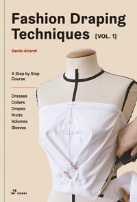 Fashion Draping Techniques Vol. 1: A Step-By-Step Basic Course; Dresses, Collars, Drapes, Knots, Bas Av Danilo Attardi
