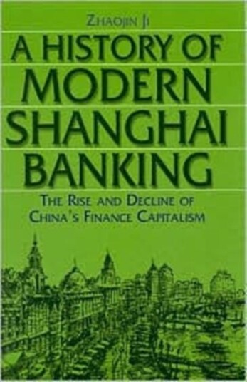 A History of Modern Shanghai Bankin The Rise and Decline of China's Financial Capitalism