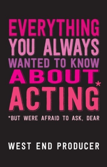 Everything You Always Wanted To Know About Acting (But Were Afraid To Ask, Dear) Av West End Producer Everything You Always Wanted To Know About Acting (But Were Afraid To Ask, Dear) Av West End Producer
