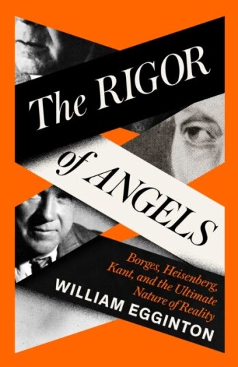The Rigor of Angels  Borges, Heisenberg, Kant, and the Ultimate Nature of Reality