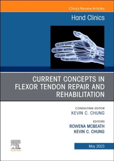 Current Concepts In Flexor Tendon Repair And Rehabilitation, An Issue Of Hand Clinics