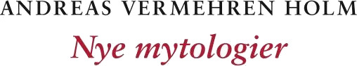 Nye Mytologier Av Andreas Vermehren Holm