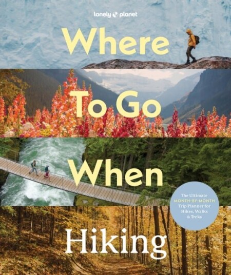 Lonely Planet Where To Go When: Hiking Lonely Planet Where To Go When: Hiking
