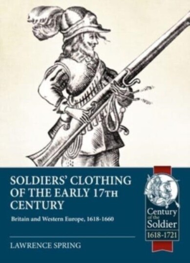 Soldiers' Clothing of the Early 17th Century Britain and Western Europe, 16181660 Soldiers' Clothing of the Early 17th Century Britain and Western Europe, 16181660