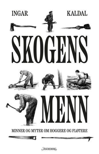 Skogens menn minner og myter om hoggere og fløtere Skogens menn minner og myter om hoggere og fløtere