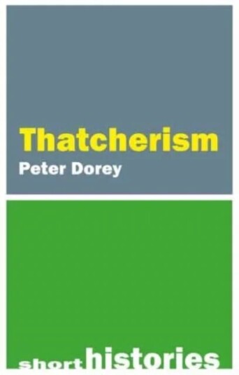 Thatcherism Av Professor Peter (Cardiff University) Dorey Thatcherism Av Professor Peter (Cardiff University) Dorey