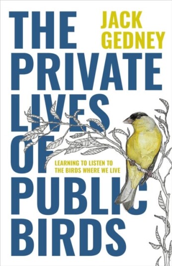 The Private Lives of Public Birds Learning to Listen to the Birds Where We Live