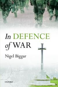 Biggar, Nigel In Defence of War