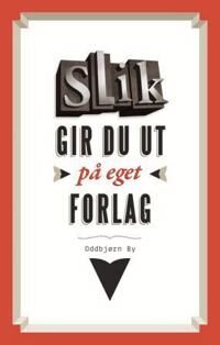Slik Gir Du Ut På Eget Forlag Av Oddbjørn By Slik Gir Du Ut På Eget Forlag Av Oddbjørn By