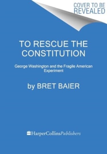 To Rescue the Constitution George Washington and the Fragile American Experiment