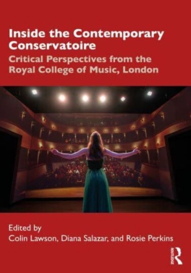 Inside the Contemporary Conservatoire Critical Perspectives from the Royal College of Music, London Inside the Contemporary Conservatoire Critical Perspectives from the Royal College of Music, London