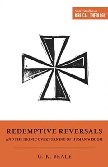 Redemptive Reversals And The Ironic Overturning Of Human Wisdom Av Gregory K. Beale