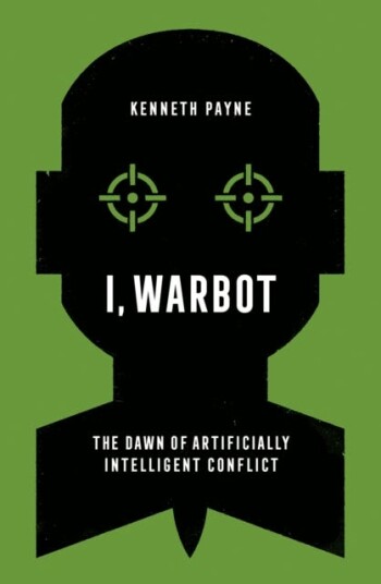 I, Warbot  The Dawn of Artificially Intelligent Conflict