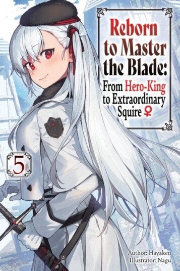 Reborn to Master the Blade: From Hero-King to Extraordinary Squire, Vol. 5 (light novel) Reborn to Master the Blade: From Hero-King to Extraordinary Squire, Vol. 5 (light novel)