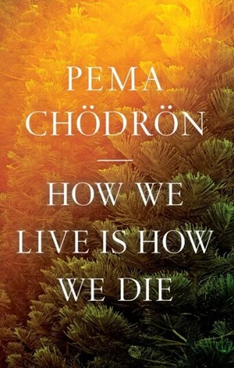 How We Live Is How We Die Av Pema Chödrön How We Live Is How We Die Av Pema Chödrön