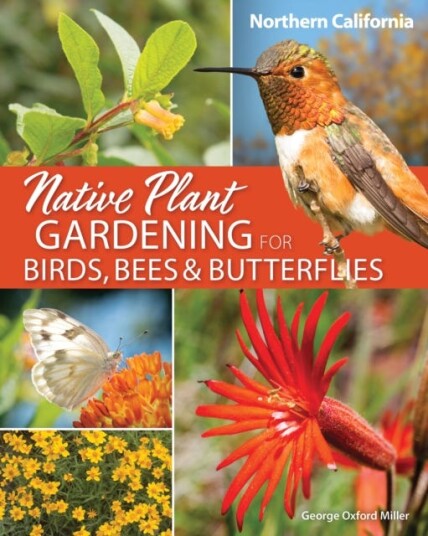 Native Plant Gardening For Birds, Bees & Butterflies: Northern California Av George Oxford Miller