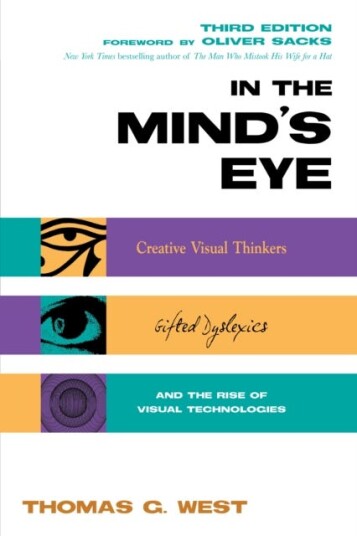 In the Mind's Eye Creative Visual Thinkers, Gifted Dyslexics, and the Rise of Visual Technologies