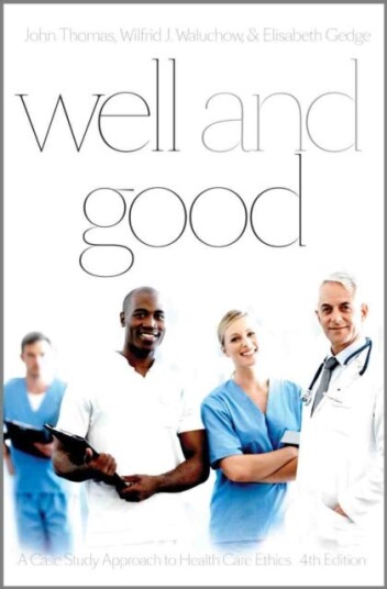 Well and Good  A Case Study Approach to Health Care Ethics