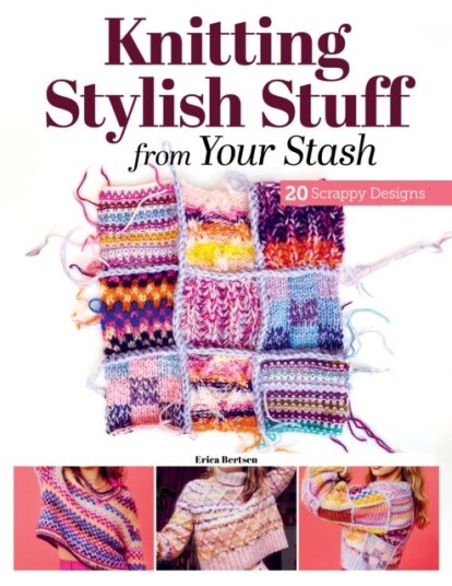 Knitting Stylish Stuff from Your Stash  20 Scrappy Desgins