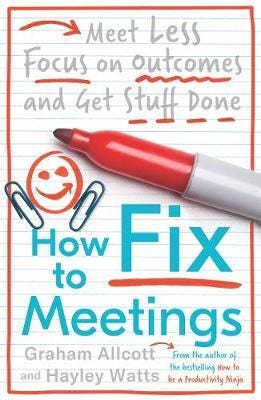 How to Fix Meetings Meet Less, Focus on Outcomes and Get Stuff Done