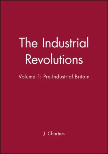 The Industrial Revolutions, Volume 1 Av J. (University Of Leeds) Chartres