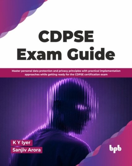 CDPSE Exam Guide  Master personal data protection and privacy principles with practical implementation approaches while getting ready for the CDPSE certification exam