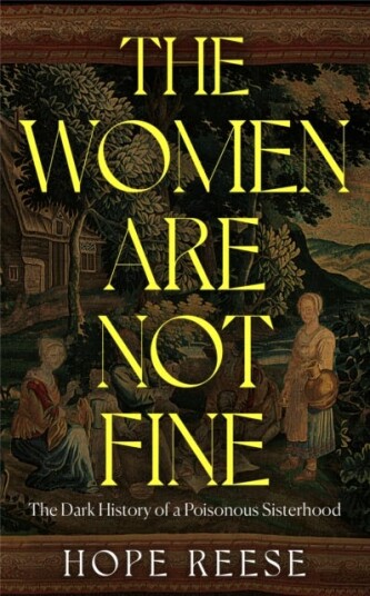 The Women Are Not Fine The Dark History of a Poisonous Sisterhood