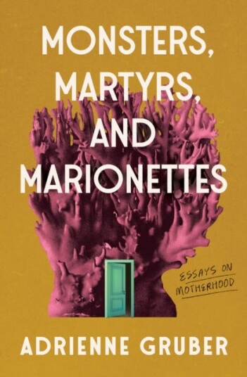 Monsters, Martyrs, and Marionettes Essays on Motherhood