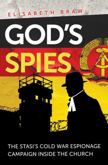 God's Spies The Stasi's Cold War espionage campaign inside the Church God's Spies The Stasi's Cold War espionage campaign inside the Church