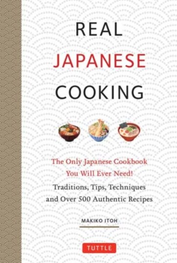 Real Japanese Cooking Traditions Tips Techniques and Over 600 Authentic Recipes
