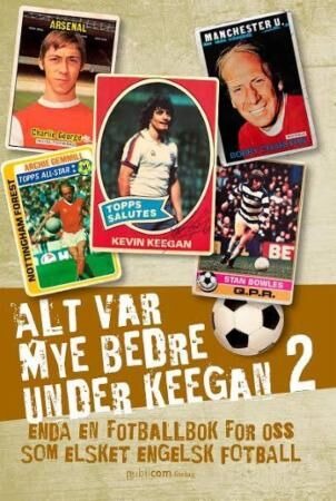 Alt Var Mye Bedre Under Keegan 2 Av Håkon Ohlgren, Roger Ødegård Alt Var Mye Bedre Under Keegan 2 Av Håkon Ohlgren, Roger Ødegård