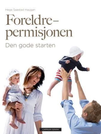 Foreldrepermisjonen av Hege Saastad Haugan - Uunnværlig guide for nybakte foreldre