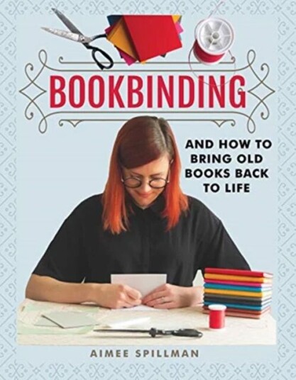 Bookbinding And How To Bring Old Books Back To Life Av Aimee Spillman