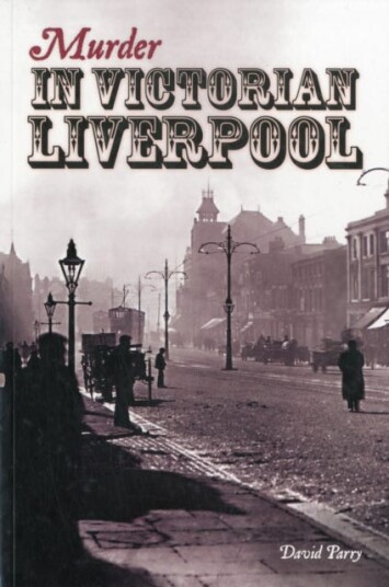 Murder In Victorian Liverpool Av David Parry