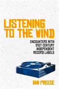 Listening To The Wind: Encounters With 21st Century Independent Record Labels Av Ian Preece Listening To The Wind: Encounters With 21st Century Independent Record Labels Av Ian Preece