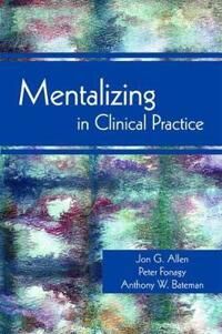 Mentalizing In Clinical Practice Av Jon G. (The Menninger Clinic) Allen, Peter (Head Of The Research Psychoanalysis Unit ) Fonagy, Anthony W. (Anna Fr Mentalizing In Clinical Practice Av Jon G. (The Menninger Clinic) Allen, Peter (Head Of The Research Psychoanalysis Unit ) Fonagy, Anthony W. (Anna Fr