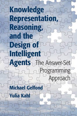 Knowledge Representation, Reasoning, and the Design of Intelligent Agents  The AnswerSet Programming Approach