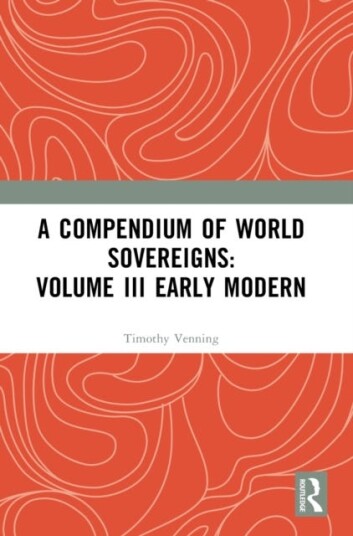 A Compendium Of World Sovereigns: Volume Iii Early Modern