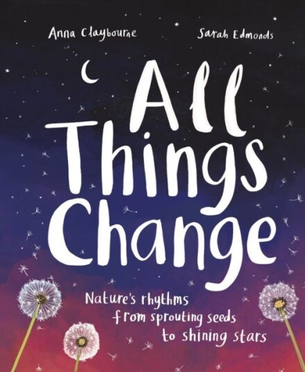 All Things Change  Nature's rhythms from sprouting seeds to shining stars