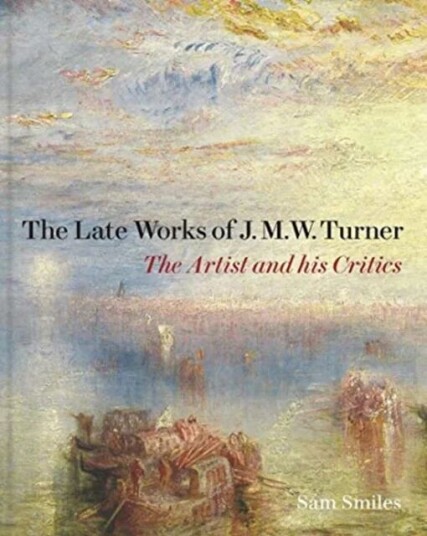 The Late Works Of J. M. W. Turner Av Sam Smiles
