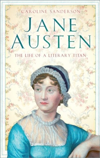 Jane Austen The Life of a Literary Titan Jane Austen The Life of a Literary Titan