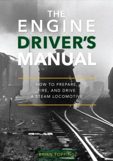 The Engine Driver's Manual How To Prepare, Fire And Drive A Steam Locomotive The Engine Driver's Manual How To Prepare, Fire And Drive A Steam Locomotive