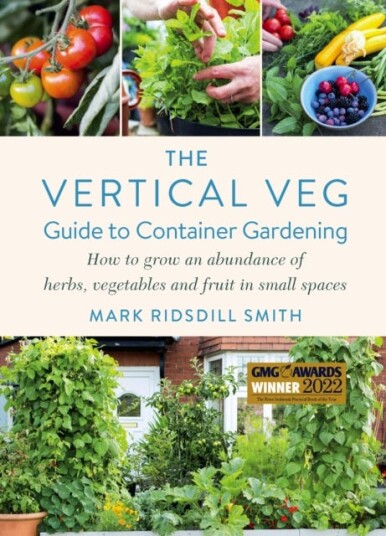 The Vertical Veg Guide to Container Gardening  How to Grow an Abundance of Herbs, Vegetables and Fruit in Small Spaces (Winner  Garden Media Guild Practical Book of the Year Award)