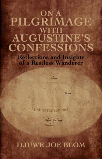 On a Pilgrimage with Augustine’s Confessions Reflections and Insights of a Restless Wanderer On a Pilgrimage with Augustine’s Confessions Reflections and Insights of a Restless Wanderer