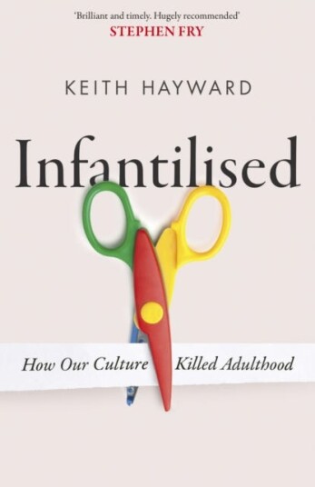 Infantilised: How Our Culture Killed Adulthood Infantilised: How Our Culture Killed Adulthood