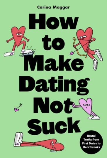 How to Make Dating Not Suck  Honest truths from first dates to heartbreaks