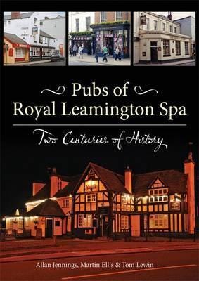 Pubs Of Royal Leamington Spa - Two Centuries Of History Av Allan Jennings, Martin Ellis, Tom Lewin