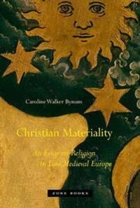 Bynum Caroline Walker Christian Materiality – An Essay on Religion in Late Medieval Europe