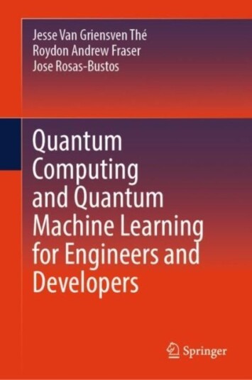 Quantum Computing and Quantum Machine Learning for Engineers and Developers Quantum Computing and Quantum Machine Learning for Engineers and Developers