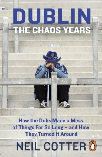 Dublin: The Chaos Years How the Dubs Made a Mess of Things for So Long – and How They Turned It Around Dublin: The Chaos Years How the Dubs Made a Mess of Things for So Long – and How They Turned It Around